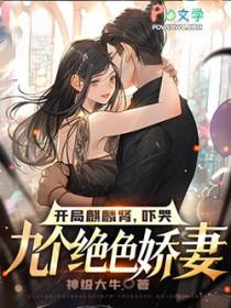 开局麒麟肾吓哭九个绝色娇妻 undefined