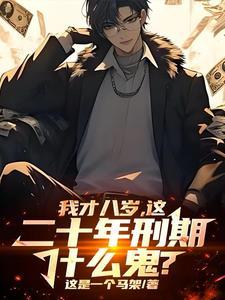 我才八岁这二十年刑期什么鬼笔趣阁无弹窗